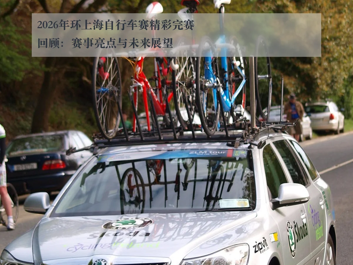 2026年环上海自行车赛精彩完赛回顾:赛事亮点与未来展望